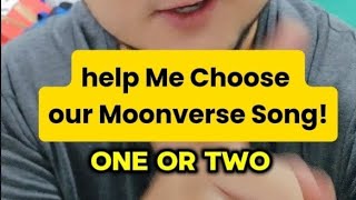 Help us Choose our Song at #moonverse 1 or 2?