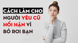 Cách Làm Cho Người Yêu Cũ Hối Hận Vì Bỏ Rơi Bạn