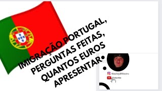 A IMIGRAÇÃO EM PORTUGAL / PERGUNTAS FEITAS/ QUANTOS EUROS APRESENTAR! #imigração #morandoemportugal