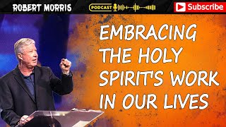 Pastor Robert Morris Sermon ➤ Embracing The Holy Spirit'S Work In Our Lives