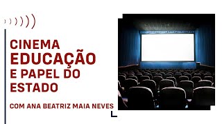 CINEMA EDUCAÇÃO E PAPEL DO ESTADO, COM ANA BEATRIZ MAIA NEVES