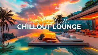 Luxury Sunset Villa ~ Elegant Chillout Lounge & Ambient Beats for Inner Peace ~ Chillout Music Mix