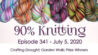 90% Knitting - Episode 341...ish - Crafting Drought; Garden Walk; Prize Winners