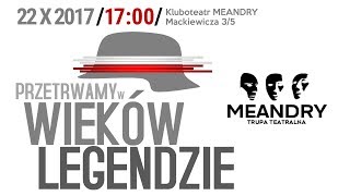 Trupa Teatralna "Meandry" - "Przetrwamy w wieków legendzie" (22.10.2017)