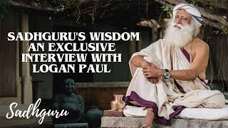 Yoga Practices Sadhguru- Sadhguru's Wisdom An Exclusive Interview with Logan Paul