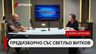 Предизборно със Светльо Витков в подкаста на OFFNews разговаря Искра Ангелова