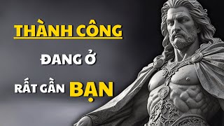 Sự Kiên Trì Và Kiên Định - Đừng Bao Giờ Từ Bỏ, Bởi Vì Bạn Có Thể Đang Ở Rất Gần Với Sự Thành Công