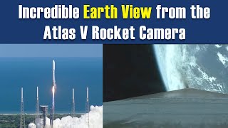 Amazing Earth View From the Atlas V Rocket Camera