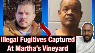 Two Illegal Immigrant￼ Raspiest Fugitives Caught At Martha’s Vineyard!