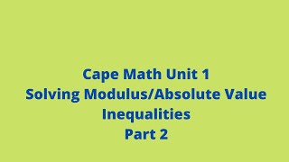 Solving Modulus/Absolute Inequalities (Part 2): Cape Math Unit 1: CXC: Pure Math: Adobe Math Lab