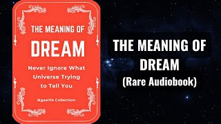 The Meaning of Dream - Never Ignore What Universe Trying to Tell You Audiobook