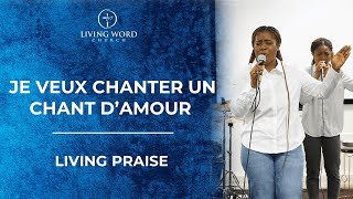 JE VEUX CHANTER UN CHANT D'AMOUR -- LIVING PRAISE