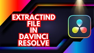 Extractind File In DaVinci Resolve