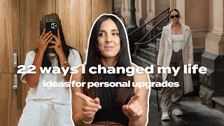 22 Ways I Have Changed My Life  (ideas for your next level self)