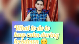 What to do to keep calm during lockdown.(COVID-19)