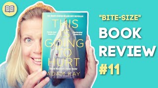 "Bite-Size" Book Review #11 | This is Going to Hurt by Adam Kay 👨‍⚕️ 📚