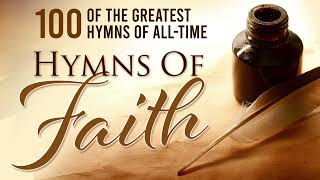 Hymns of Faith - 100 of the Greatest Faith and Worship Hymns of All Time | Almost 4  Hours of Hymns