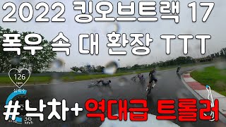 폭우 속 킹오브트랙 17 ttt. 시작부터 낙차로 4명 아웃.. 빗물처럼 처절하게 흐르고 흐르고 흐르는x10 더더마.