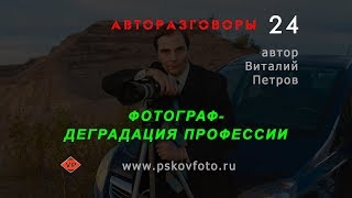 Фотограф- деградация профессии. АВТОРАЗГОВОРЫ 24