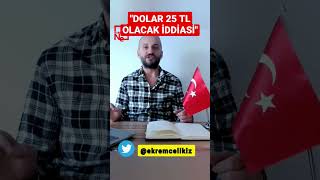 "DOLAR 25 TL OLACAK" İDDİASI