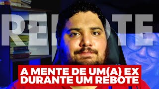 O QUE UM EX PENSA DURANTE UM REBOTE?