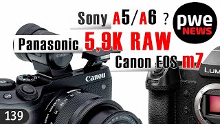 PWE News #139 I Canon EOS M7 | Sony A5/А6? | Panasonic RAW 5,9K