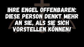 Ihre Engel offenbaren Diese Person denkt mehr an Sie, als Sie sich vorstellen können!