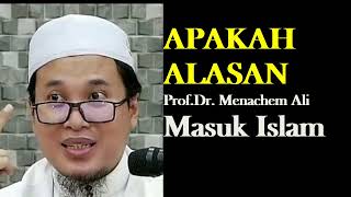 Apakah ALASAN  Dr.Menachem Ali,, S.S., M.A. Min., MASUK ISLAM