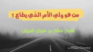 من هو ولي الأمر الذي يطاع ؟  / الشيخ صالح بن فوزان الفوزان