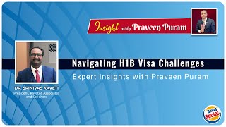 Navigating H1B Visa Challenges: Expert Insights with Praveen Puram