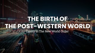 The Birth of The Post-Western World: Equity in The New World Order | GIFT.ed