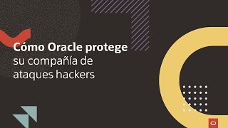 Cómo Oracle protege su compañía de ataques hackers