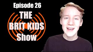 Episode 26 - The Brit Kids Show