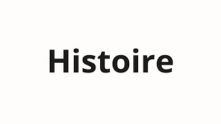 Как произносить Histoire