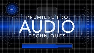 Premiere Pro Audio Techniques - Better Audio for Voice-overs and Interviews