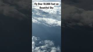 Fly Over 10,000 Feet on Beautiful Sky 🛫🛬