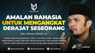 Amalan Rahasia Untuk Mengangkat Derajat Kehidupan - Ust. Hanan Attaki, Lc