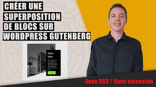 Comment superposer des blocs sur Wordpress Gutenberg