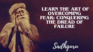 Yoga Practices Sadhguru-  Learn the Art of Overcoming Fear: Conquering the Dread of Failure