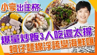 【小豪出任務】爆胃開吃!爆量炒飯3個大男人分食還嫌多！超彭湃海鮮匯蚵仔麵線！這是小饅頭吧?5倍巨大芋圓塞爆你的嘴 @來去CHECKIN@中天電視CtiTv