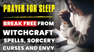 PRAYER FOR SLEEP: BREAK FREE FROM WITCHCRAFT, SPELLS, SORCERY, CURSES, AND ENVY