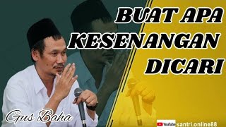 GUS BAHA || BUAT APA KESENANGAN DICARI.