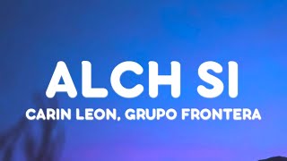 Carin Leon, Grupo Frontera - Alch Si (Letra/Lyrics)