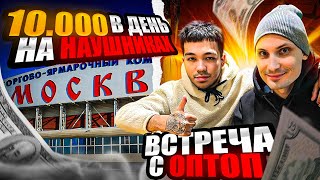 +10.000₽ В ДЕНЬ НА ПРОДАЖЕ НАУШНИКОВ | ВСТРЕЧА С ОПТОП | ТОВАРНЫЙ БИЗНЕС