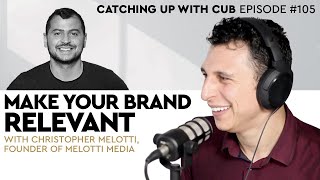 Make Your Brand Relevant - Catching up with CUB #105 with Chris Melotti