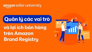 Quản lý các vai trò và lợi ích bán hàng trên Amazon Brand Registry | Học viện nhà bán hàng