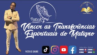 Tema : Vencer as Transferências Espirituais do Maligno - Pastor Djo Gualdino