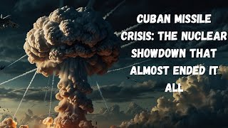 Cuban Missile Crisis: The Nuclear Showdown That Almost Ended It All | Documentary