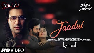 Jaadui (LYRICS) - Tu Jhoothi Main Makkaar | Jubin Nautiyal | Ranbir K, Shraddha K | Pritam