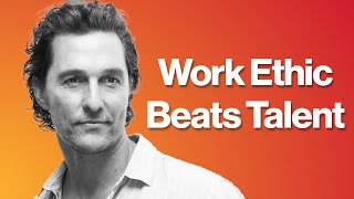 Matthew McConaughey - Why Good Work Ethic Beats Talent